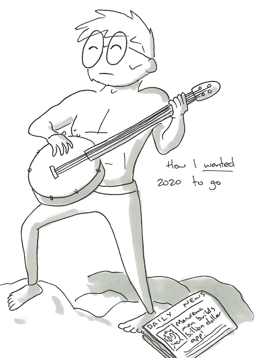 A cartoon of how I wanted 2020 to go. I am muscular, playing the banjo, with a newspaper article about my successful app launch.