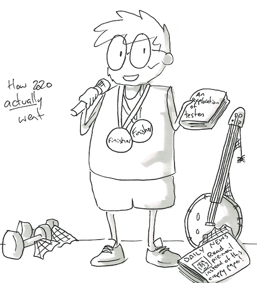 A cartoon of how 2020 actually went. I have finishers medals for my awards, I am holding a book I contributed to, and a newspaper article directs people to subscribe to my newsletter.